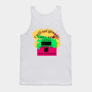 I will not give up! I will keep going until I make it to New Jerusalem Tank Top